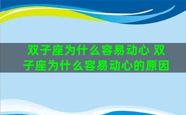 双子座为什么容易动心 双子座为什么容易动心的原因